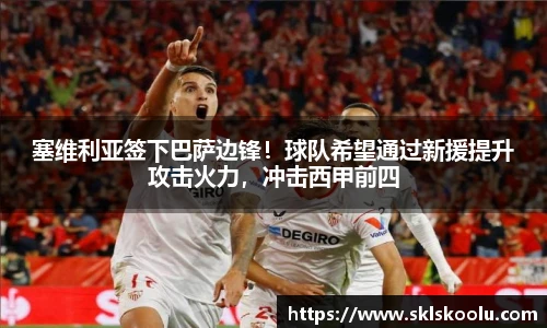 塞维利亚签下巴萨边锋！球队希望通过新援提升攻击火力，冲击西甲前四