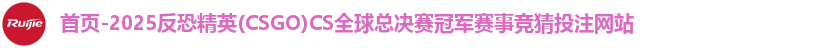 首页-2025反恐精英(CSGO)CS全球总决赛冠军赛事竞猜投注网站